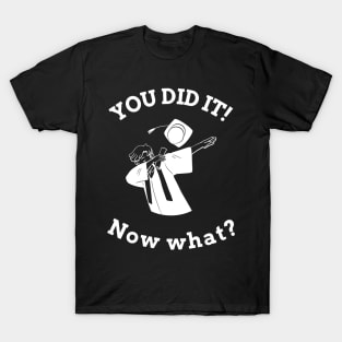 You did it! Now what? Graduation (m) T-Shirt